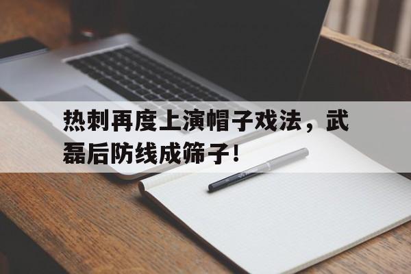 热刺再度上演帽子戏法，武磊后防线成筛子！
